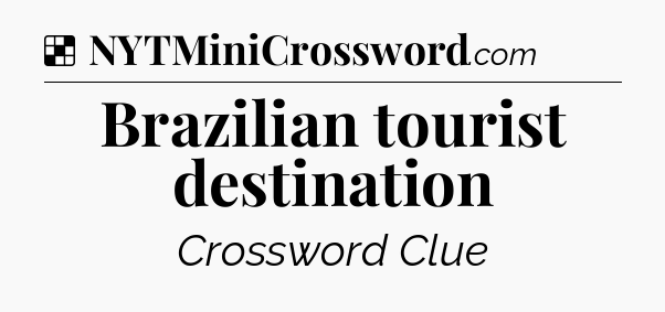 Solution: Brazilian tourist destination - NYT Crossword