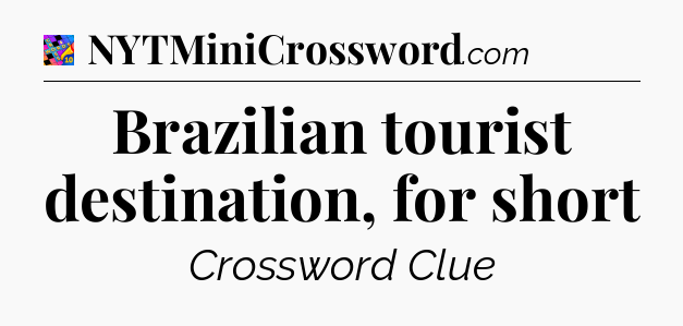 Brazilian tourist destination, for short Crossword Clue
