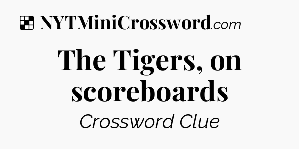 Solution: The Tigers, on scoreboards - NYT Crossword