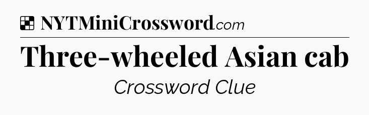 Solution: Three-wheeled Asian cab - NYT Crossword