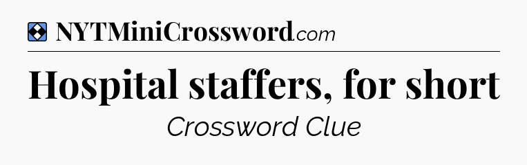 Solution: Hospital staffers, for short - NYT Mini Crossword