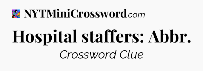 Hospital staffers: Abbr Crossword Clue