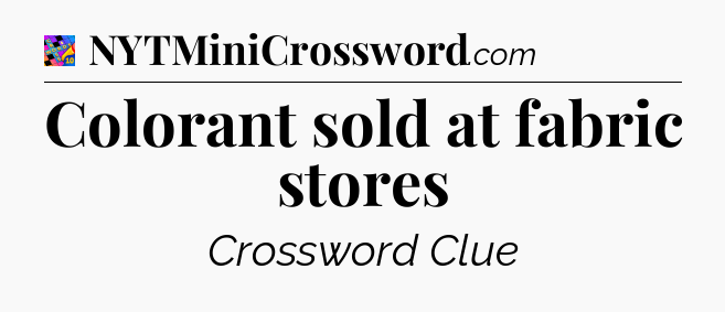 Colorant sold at fabric stores Crossword Clue