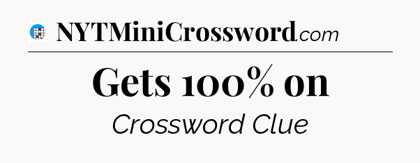 Gets 100% on Crossword Clue