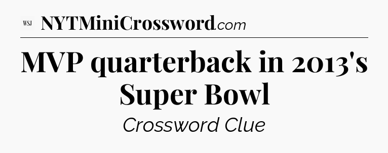 MVP quarterback in 2013's Super Bowl - WSJ Crossword