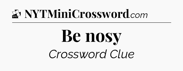 Be nosy - Daily Themed Mini Crossword