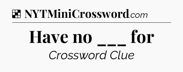 Solution: Have no ___ for - NYT Crossword