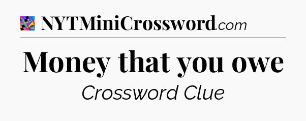 Money that you owe Crossword Clue