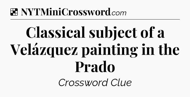 Solution: Classical subject of a Velázquez painting in the Prado - NYT Crossword