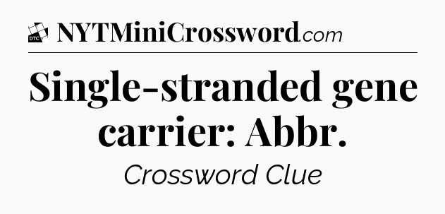 Single-stranded gene carrier: Abbr - Daily Themed Classic Crossword
