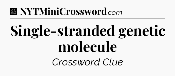 Single-stranded genetic molecule - LA Times Crossword