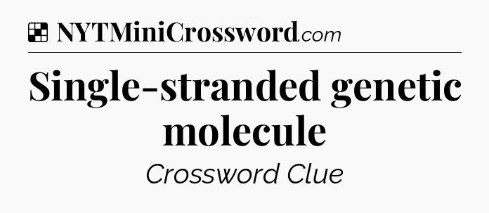 Solution: Single-stranded genetic molecule - NYT Crossword