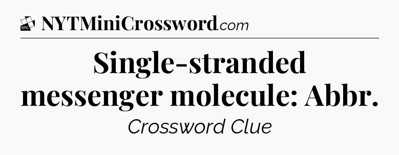 Single-stranded messenger molecule: Abbr - Daily Themed Classic Crossword