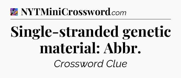 Single-stranded genetic material: Abbr Crossword Clue