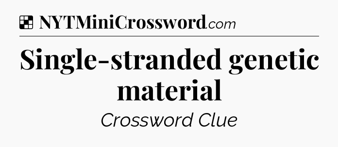 Solution: Single-stranded genetic material - NYT Crossword