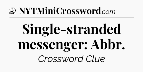 Single-stranded messenger: Abbr - Daily Themed Classic Crossword