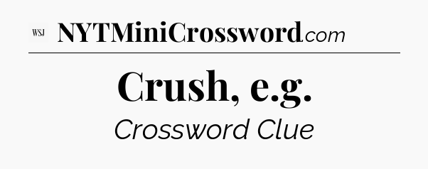 Crush, e.g - WSJ Crossword