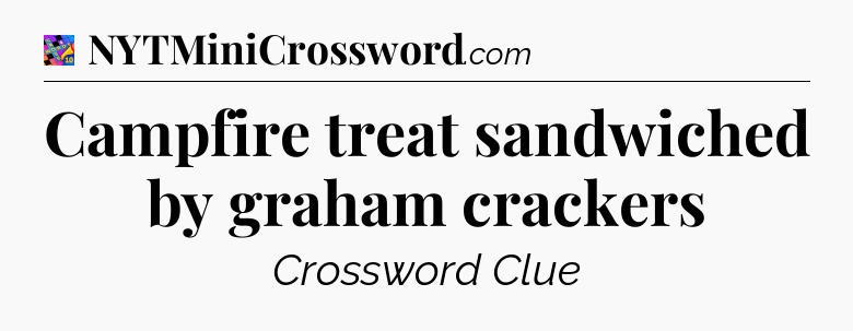 Campfire treat sandwiched by graham crackers Crossword Clue