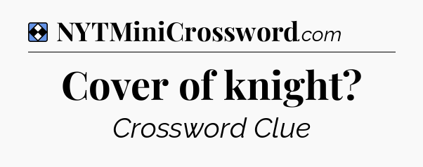 Solution: Cover of knight - NYT Mini Crossword