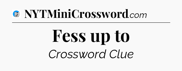 Fess up to Crossword Clue