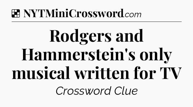 Solution: Rodgers and Hammerstein's only musical written for TV - NYT Crossword