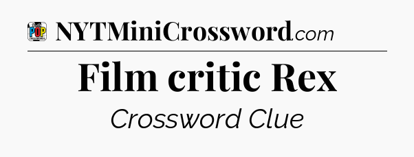 Film critic Rex Crossword Clue