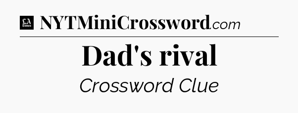 Dad's rival - LA Times Crossword