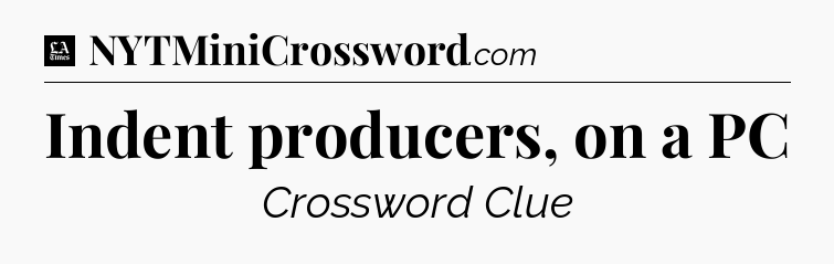 Indent producers, on a PC - LA Times Crossword
