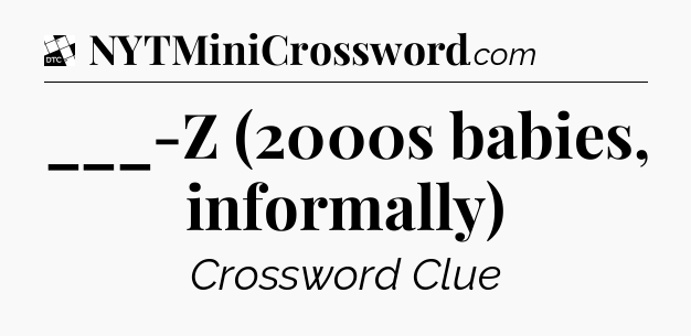 ___-Z (2000s babies, informally) - Daily Themed Classic Crossword