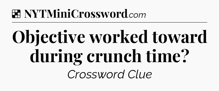 Solution: Objective worked toward during crunch time - NYT Crossword