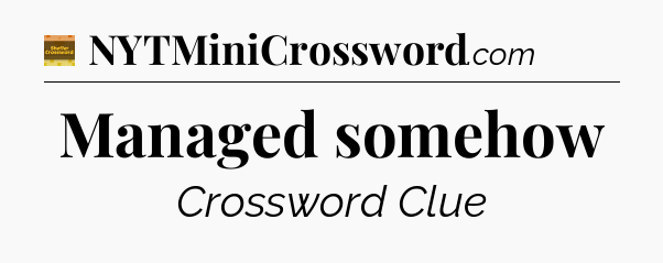 Managed somehow - Eugene Sheffer Crossword