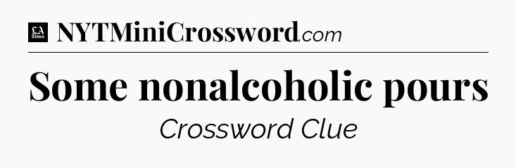 Some nonalcoholic pours - LA Times Crossword