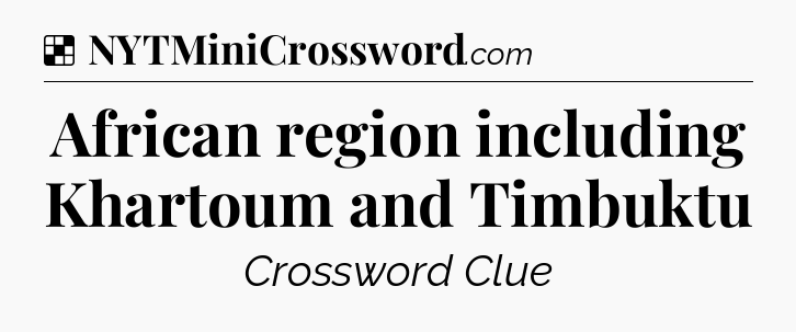 Solution: African region including Khartoum and Timbuktu - NYT Crossword