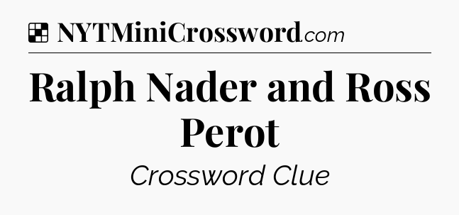 Solution: Ralph Nader and Ross Perot - NYT Crossword