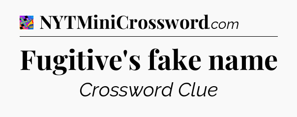 Fugitive's fake name Crossword Clue