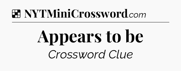 Solution: Appears to be - NYT Crossword