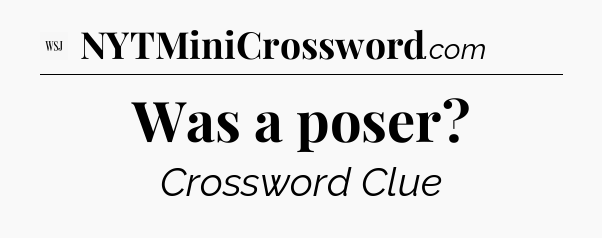 Was a poser - WSJ Crossword