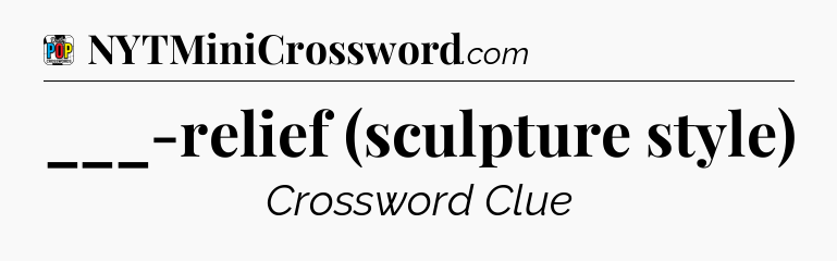 ___-relief (sculpture style) Crossword Clue