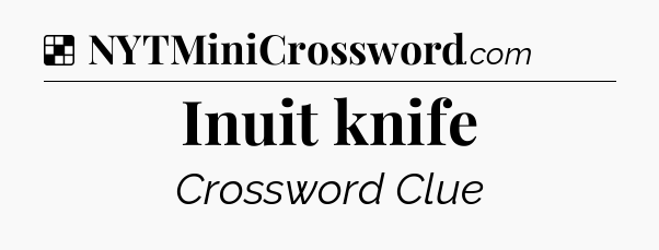 Solution: Inuit knife - NYT Crossword