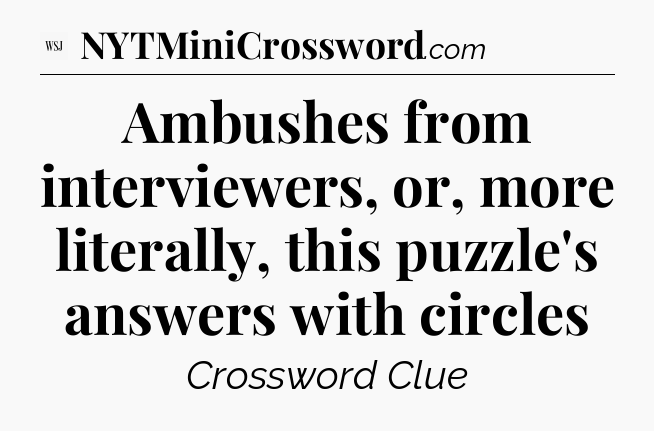 Ambushes from interviewers, or, more literally, this puzzle's answers with circles - WSJ Crossword