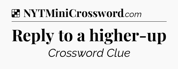 Solution: Reply to a higher-up - NYT Crossword