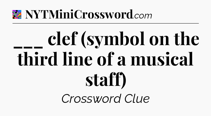 ___ clef (symbol on the third line of a musical staff) Crossword Clue