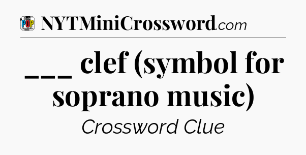 ___ clef (symbol for soprano music) Crossword Clue