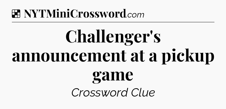 Solution: Challenger's announcement at a pickup game - NYT Crossword