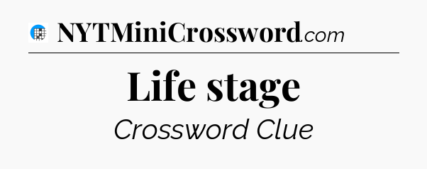 Life stage Crossword Clue