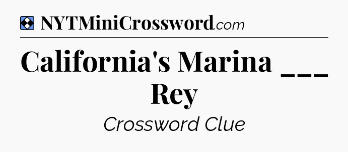 Solution: California's Marina ___ Rey - NYT Mini Crossword