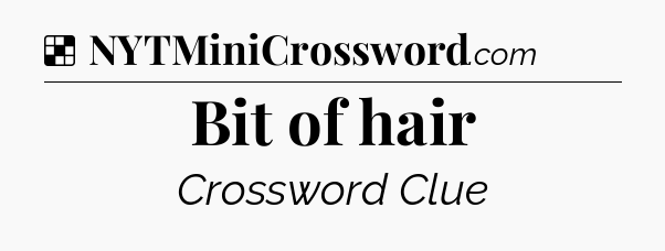 Solution: Bit of hair - NYT Crossword