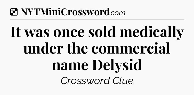 Solution: It was once sold medically under the commercial name Delysid - NYT Crossword