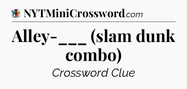 Alley-___ (slam dunk combo) Crossword Clue