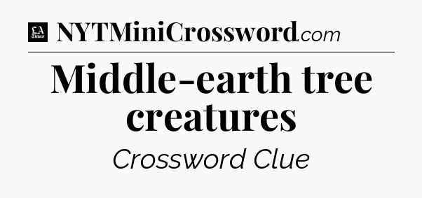 Middle-earth tree creatures - LA Times Crossword